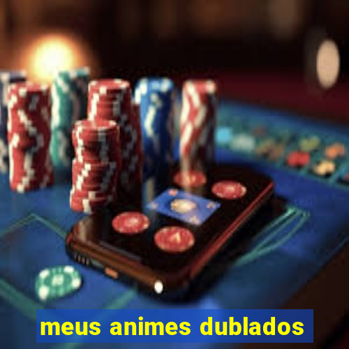 meus animes dublados